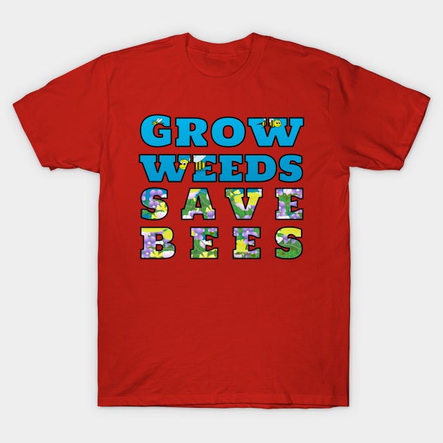 Grow Weeds Save Bees T-Shirt by MadmanDesigns